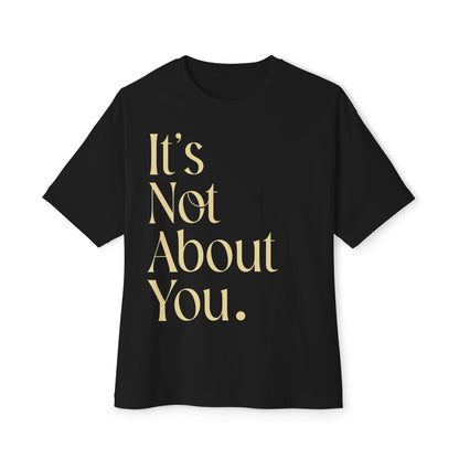 "It's Not About You." Unisex Oversized Boxy Black and Gold Tee