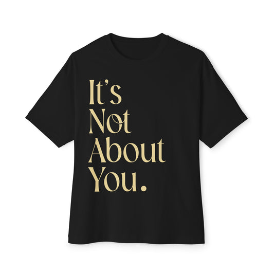 "It's Not About You." Unisex Oversized Boxy Black and Gold Tee